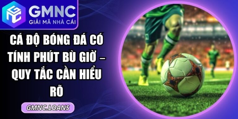 Cá Độ Bóng Đá Có Tính Phút Bù Giờ