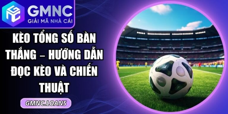 Kèo Tổng Số Bàn Thắng