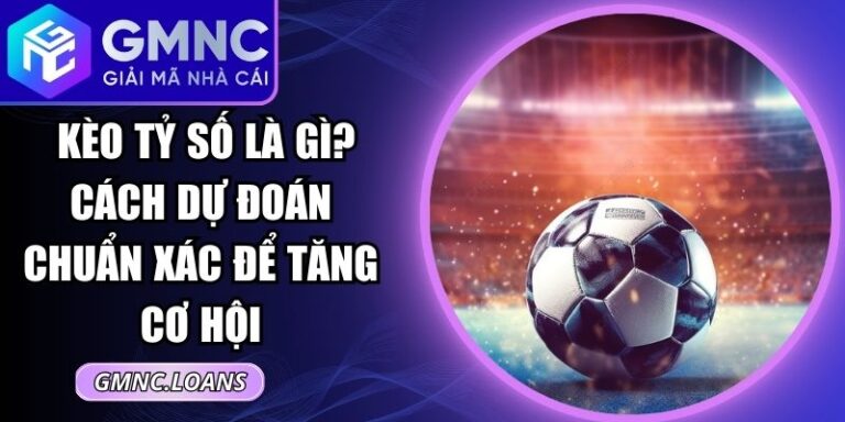 Kèo Tỷ Số Là Gì
